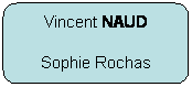 Rectangle  coins arrondis: Vincent NAUD
Sophie Rochas
