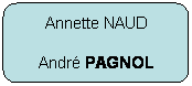 Rectangle  coins arrondis: Annette NAUD
Andr PAGNOL
